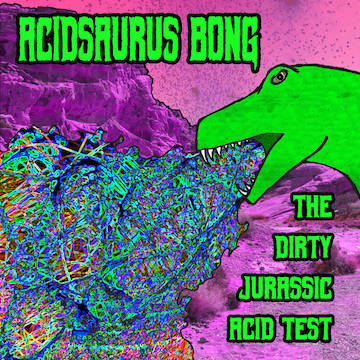 ACIDSAURUS BONG - The Dirty Jurassic Acid Test cover 