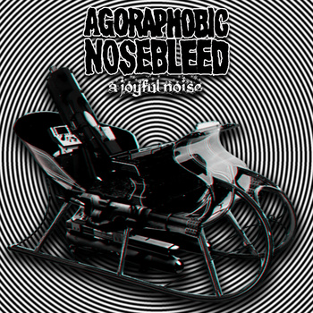 AGORAPHOBIC NOSEBLEED - A Joyful Noise cover 