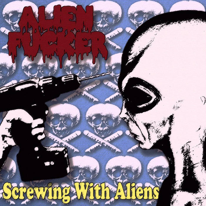 ALIEN FUCKER - Screwing With Aliens cover 