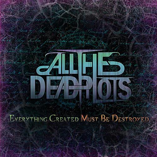 ALL THE DEAD PILOTS - Everything Created Must Be Destroyed cover 