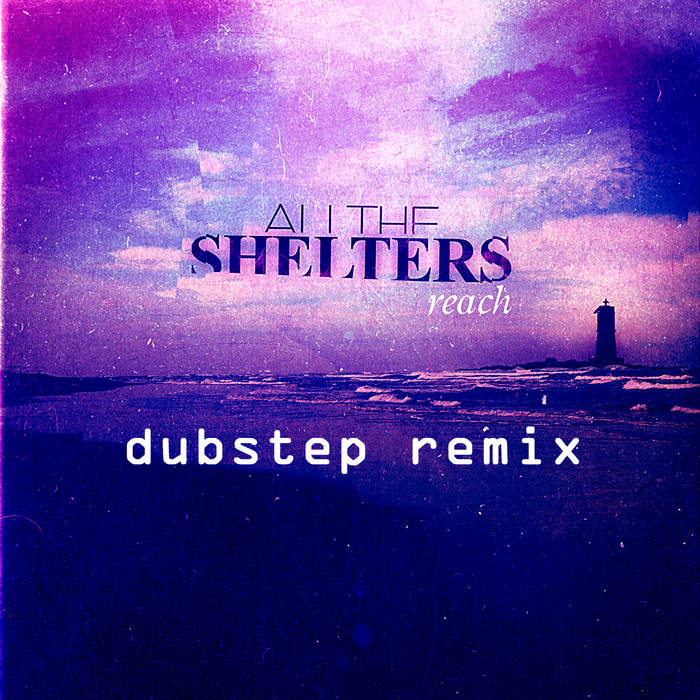 ALL THE SHELTERS - Reach Dubstep Remix cover 