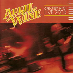 APRIL WINE - Greatest Hits Live 2003 cover 