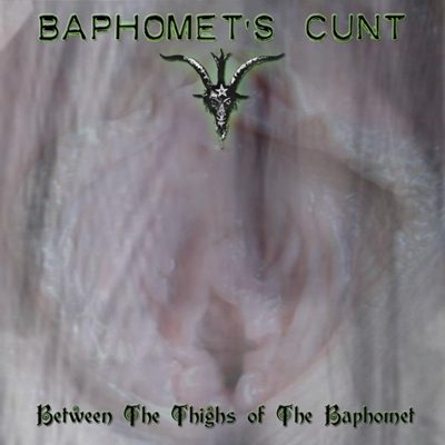 BAPHOMET'S CUNT - Between the Thighs of the Baphomet cover 