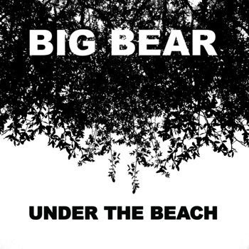 BIG BEAR - Under The Beach cover 