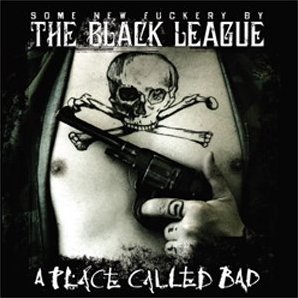 THE BLACK LEAGUE - A Place Called Bad cover 