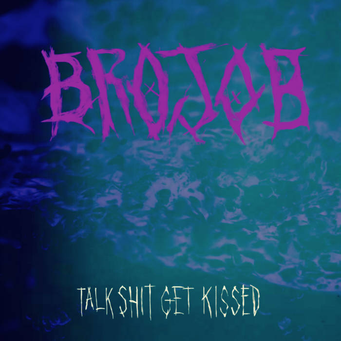 BROJOB - Talk Shit Get Kissed cover 