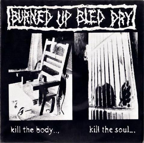 BURNED UP BLED DRY - Kill The Body... Kill The Soul... cover 