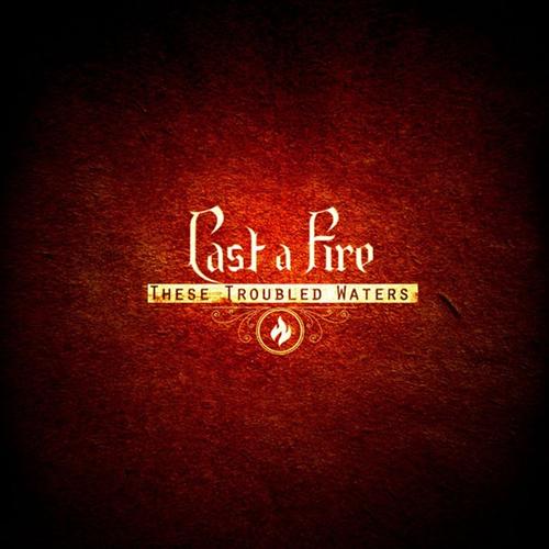 CAST A FIRE - These Troubled Waters cover 