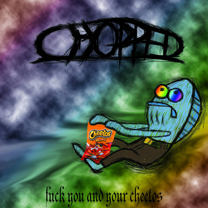 CHOPPED - Fuck You And Your Cheetos cover 