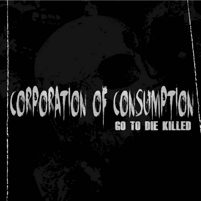 CORPORATION OF CONSUMPTION - Go To Die Killed cover 