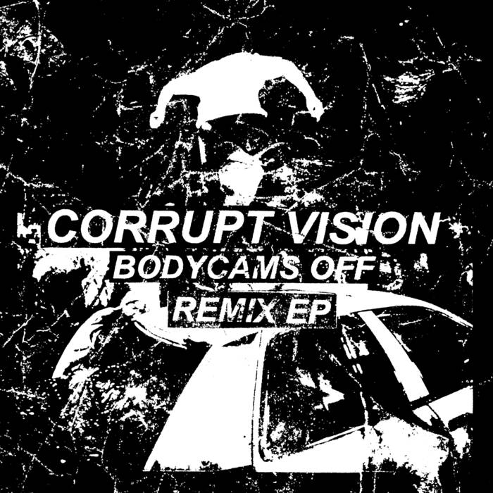 CORRUPT VISION - Bodycams Off (Remix EP) cover 