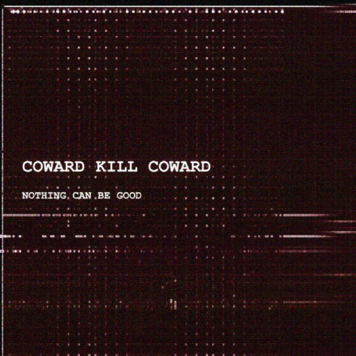 COWARD KILL COWARD - Nothing Can Be Good cover 