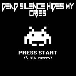 DEAD SILENCE HIDES MY CRIES - Press Start (8 Bit Covers) cover 