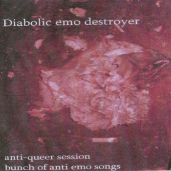 DIABOLIC EMO DESTROYER - Anti-Queer Session Bunch Of Anti Emo Songs/ The Great Aberdonian Fuckwit cover 