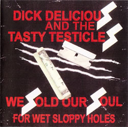 DICK DELICIOUS AND THE TASTY TESTICLES - We Sold our Souls for Wet Sloppy Holes cover 