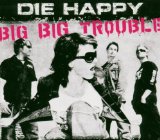 DIE HAPPY - Big Big Trouble cover 