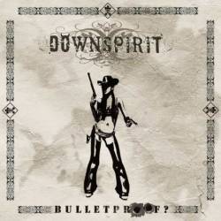 DOWNSPIRIT - Bulletproof? cover 