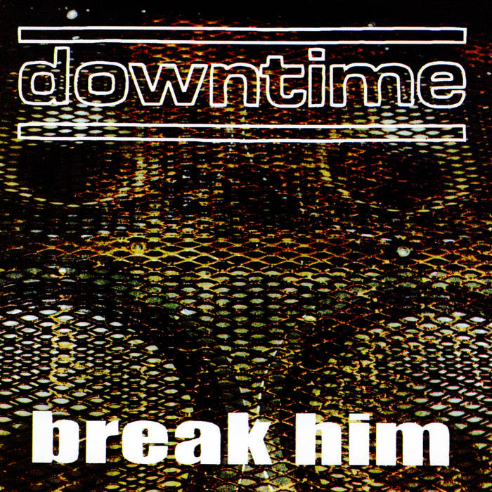 DOWNTIME - Break Him cover 