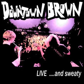 DOWNTOWN BROWN - Live .​.​.​and Sweaty cover 
