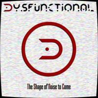 DYSFUNCTIONAL - The Shape Of Noise To Come cover 