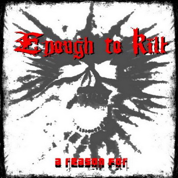 ENOUGH TO KILL - A Reason For ... cover 