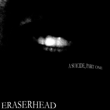 ERASERHEAD - A Suicide, Part One cover 