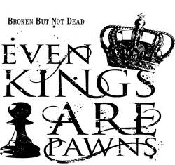 EVEN KINGS ARE PAWNS - Broken But Not Dead cover 