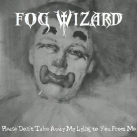 FOG WIZARD - Please Don't Take Away My Lying To You From Me cover 