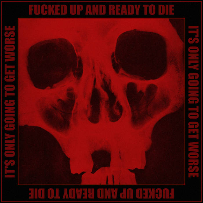 FUCKED UP AND READY TO DIE - It's Only Going To Get Worse cover 