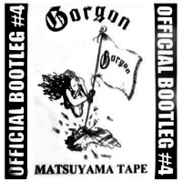 GORGON - Matsuyama Tape - Official Bootleg 4 cover 
