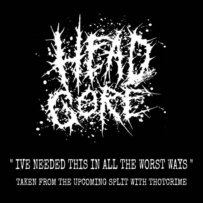 HEADGORE - I've Needed This In All The Worst Ways cover 