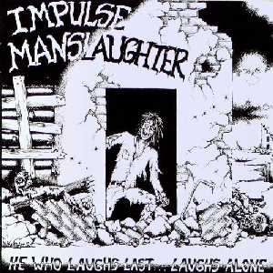 IMPULSE MANSLAUGHTER - He Who Laughs Last...Laughs Alone cover 
