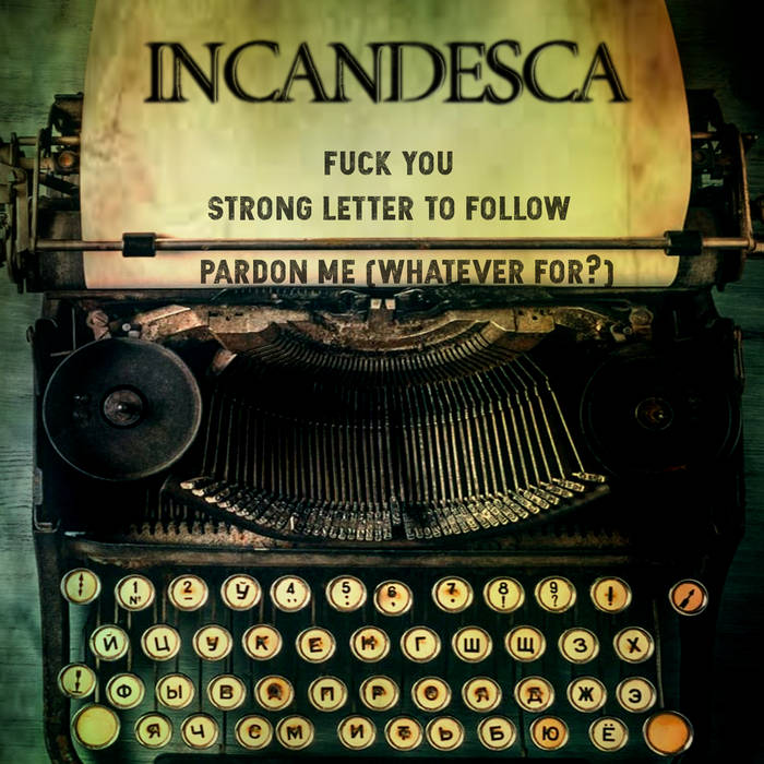 INCANDESCA - Fuck You Strong Letter To Follow / Pardon Me (Whatever For​?​) cover 