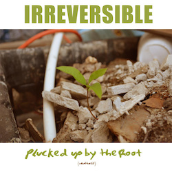 IRREVERSIBLE - Plucked Up By The Root cover 