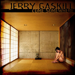JERRY GASKILL - Come Somewhere cover 