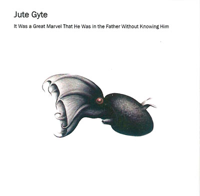 JUTE GYTE - It Was a Great Marvel That He Was in the Father Without Knowing Him cover 