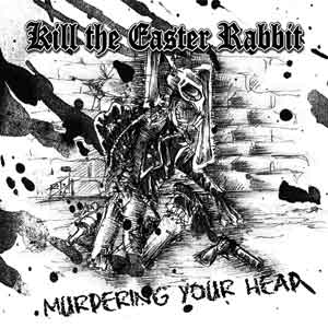 KILL THE EASTER RABBIT - Murdering Your Head cover 