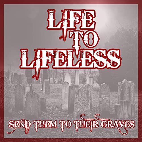 LIFE TO LIFELESS - Send Them To Their Graves cover 