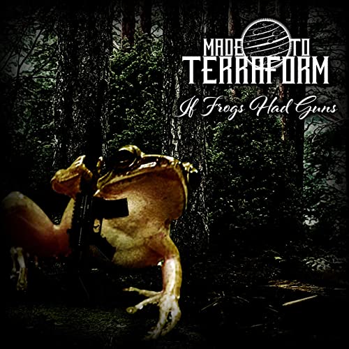 MADE TO TERRAFORM - If Frogs Had Guns cover 