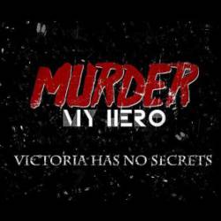 MURDER MY HERO - Victoria Has No Secrets cover 