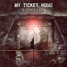 MY TICKET HOME - To Create A Cure cover 