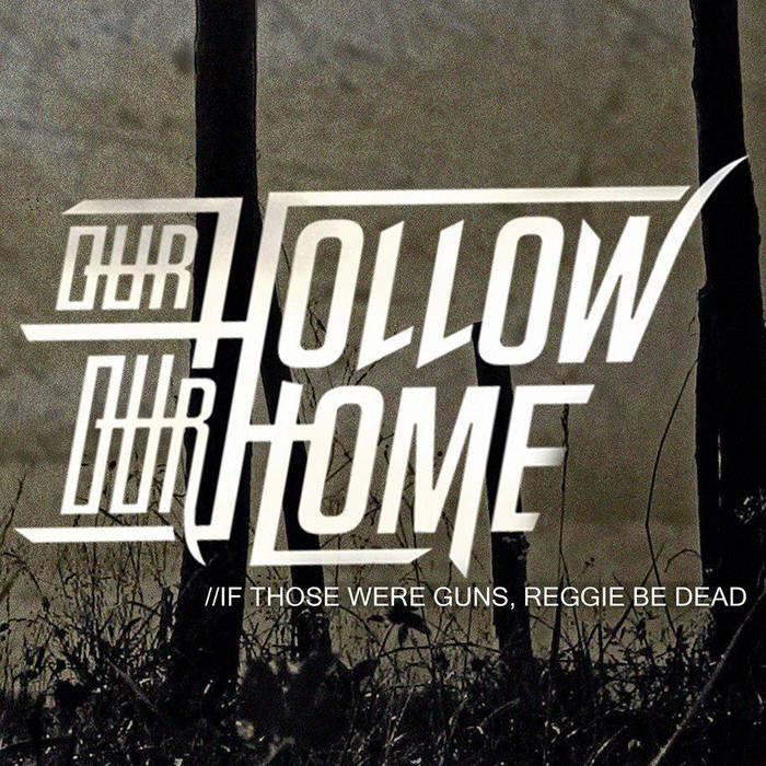 OUR HOLLOW OUR HOME - If Those Were Guns, Reggie Be Dead cover 