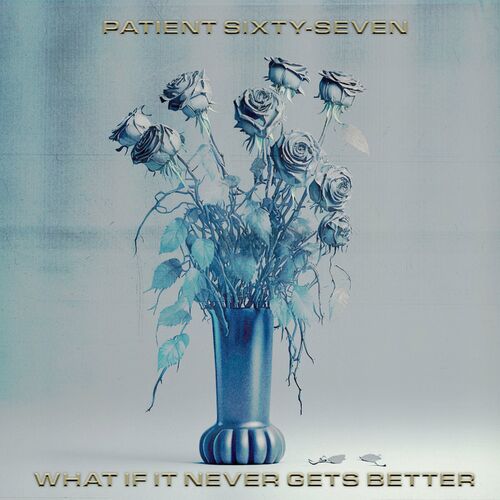 PATIENT SIXTY-SEVEN - What If It Never Gets Better cover 