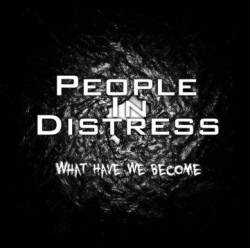 PEOPLE IN DISTRESS - What Have We Become cover 