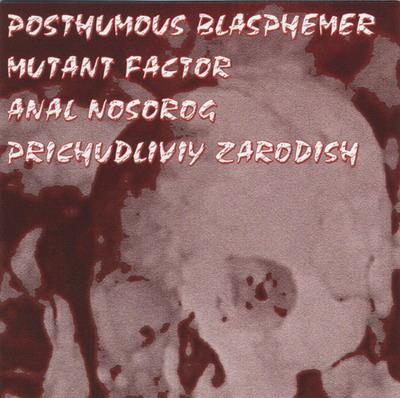 POSTHUMOUS BLASPHEMER - Posthumous Blasphemer / Mutant Factor / Anal Nosorog / Prichudliviy Zarodish cover 
