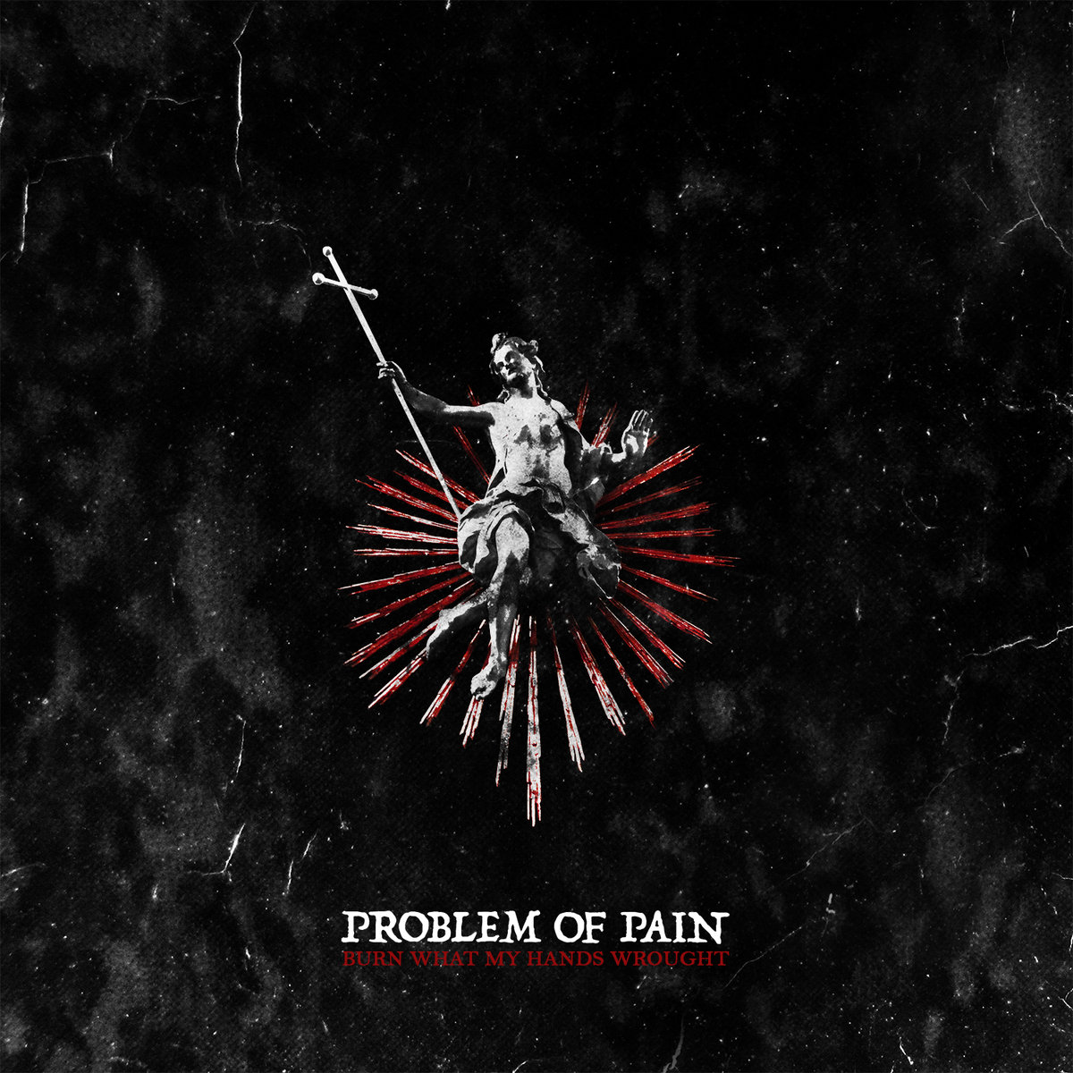 PROBLEM OF PAIN - Burn What My Hands Wrought cover 