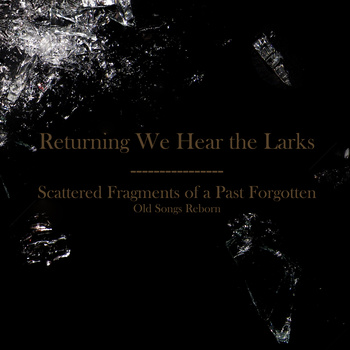 RETURNING WE HEAR THE LARKS - Scattered Fragments of a Past Forgotten: Old Songs Reborn cover 