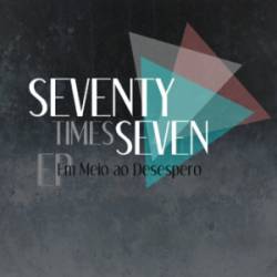 SEVENTY TIMES SEVEN - Em Meio Ao Desespero cover 