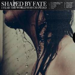 SHAPED BY FATE - I Fear The World Has Changed cover 