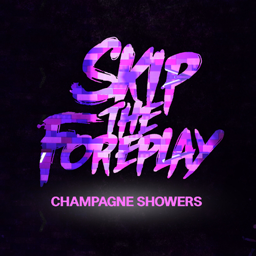 SKIP THE FOREPLAY - Champagne Showers cover 